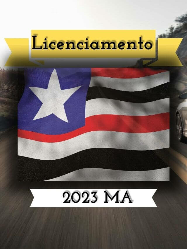 Licenciamento MA 2023: Tabela, Valor e Prazos